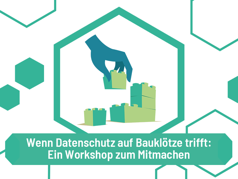 Wenn Datenschutz auf Bauklötze trifft: Ein Workshop zum Mitmachen